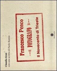 Francesco Penco fotografo. Il Novecento di Trieste di Claudio Ernè, Paolo Rumiz edito da Comunicarte