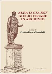 Alea iacta est. Giulio Cesare in archivio edito da Il Ponte Vecchio