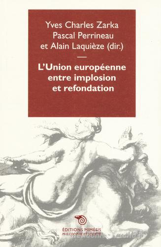 L' Union Europeenene entre implosion et refondation di Yves C. Zarka, Perrineau Pascal, Laquièze Alain edito da Éditions Mimésis