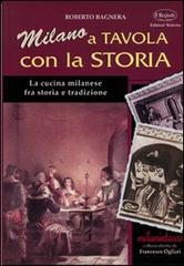 Milano a tavola con la storia. La cucina milanese tra storia e tradizione di Roberto Bagnera edito da Edizioni Selecta