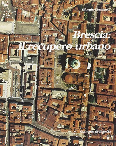 Brescia: il recupero urbano di Giorgio Lombardi edito da Grafo