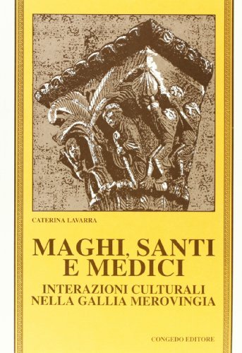 Maghi, santi e medici. Interazioni culturali nella Gallia merovingia di Caterina Lavarra edito da Congedo