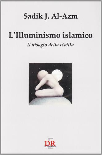 L' illuminismo islamico. Il disagio della civiltà di Sadik J. Al-Azm edito da Di Renzo Editore