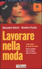 Lavorare nella moda. I mille mestieri dai tessuti alle sfilate. Come si comincia, dove ci si forma, come si fa carriera di Alessandro Ballistri, Nicoletta Picchio edito da Il Sole 24 Ore Pirola