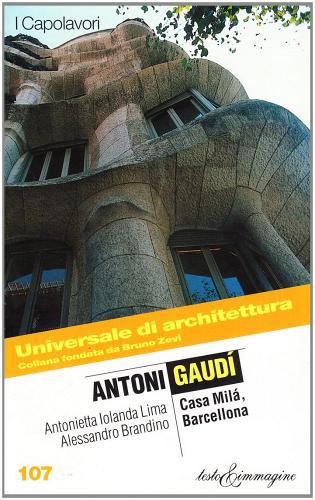 Antoni Gaudì. Casa Milà, Barcellona di Antonietta I. Lima, Alessandro Brandino edito da Testo & Immagine