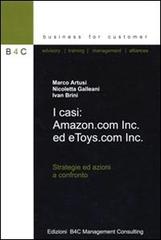 I casi: Amazon.com Inc. ed e Toys.com Inc. Strategie ed azioni a confronto di Marco Artusi, Nicoletta Galleani, Ivan Brini edito da B4C