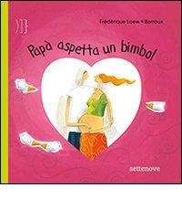 Papà aspetta un bimbo! Ediz. illustrata di Frédérique Loew edito da Settenove