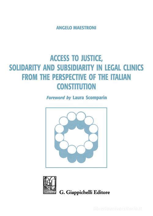 Access to justice, solidarity and subsidiarity in legal clinics from the perspective of the Italian Constitution di Angelo Maestroni edito da Giappichelli