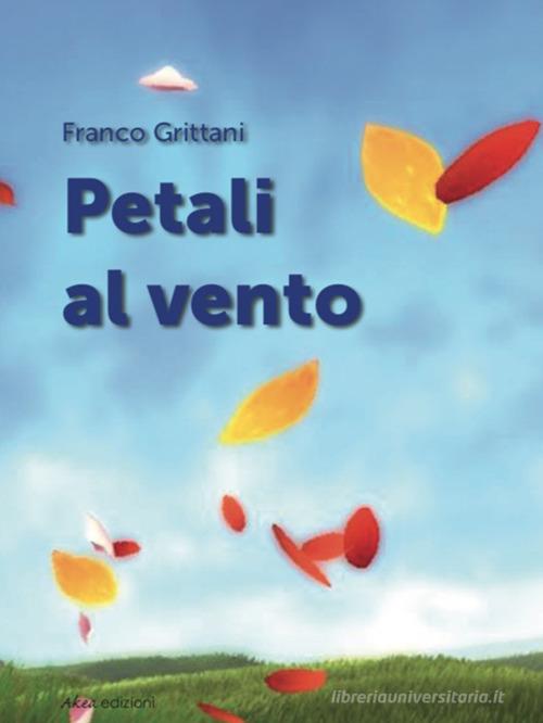 Petali al vento. Ediz. italiana e spagnola di Franco Grittani edito da Akea