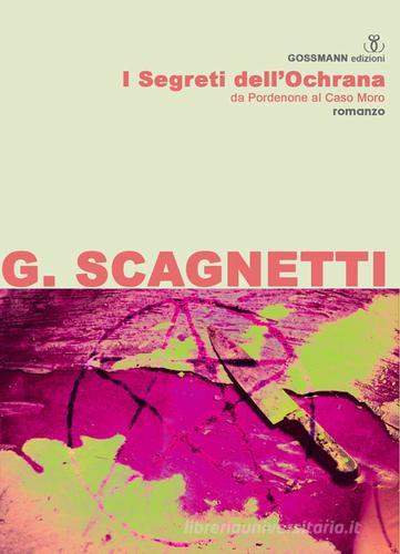 I segreti dell'Ochrana. Da Pordenone al Caso Moro di Gianluca Scagnetti edito da Gossmann Edizioni