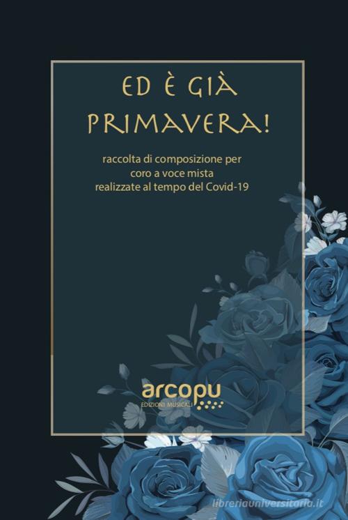 Ed è già primavera! Raccolta di composizioni per coro a voce mista realizzate al tempo del Covid-19 di Giuseppe Verardo, Irma Lusuriello, Guido Ruggeri edito da ARCoPu Edizioni Musicali