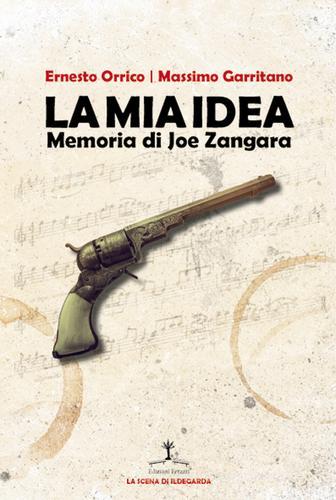 La mia idea. Memoria di Joe Zangara. Ediz. italiana e inglese di Massimo Garritano, Ernesto Orrico edito da Erranti