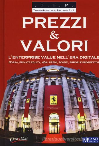 Prezzi & valori. L'enterprise value nell'era digitale. Borsa, private equity, M&A, premi, sconti, errori e prospettive edito da Class Editori