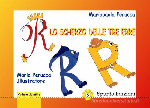Lo scherzo delle tre erre. Ediz. illustrata di Mariapaola Perucca edito da Spunto Edizioni