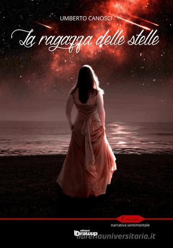 Libro La ragazza delle stelle di Umberto Canosci Emozioni. Narrativa d'amore di Edizioni DrawUp