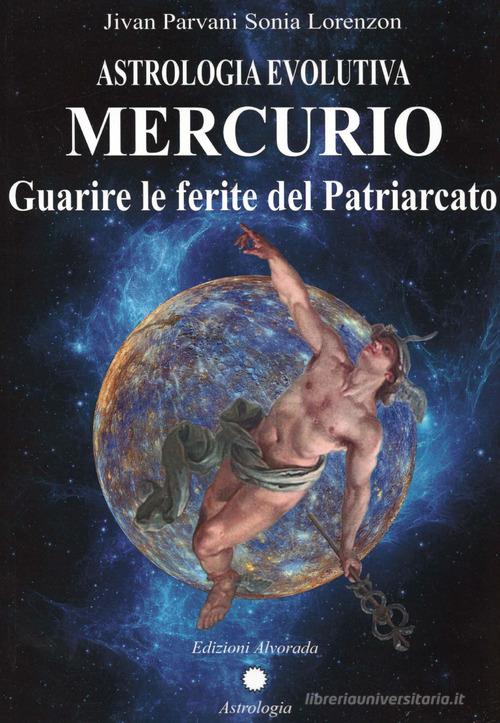 Astrologia evolutiva. Mercurio. Guarire le ferite del patriarcato di Sonia Jivan Parvani Lorenzon edito da Alvorada