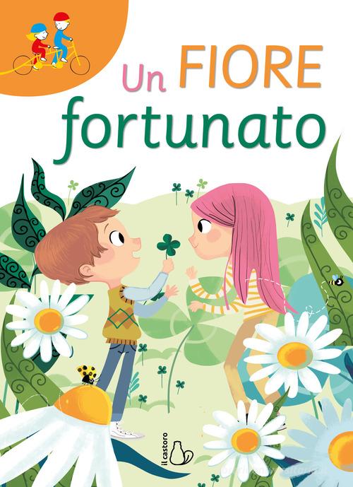 Un fiore fortunato. Ediz. a colori di Annalisa Strada edito da Il Castoro