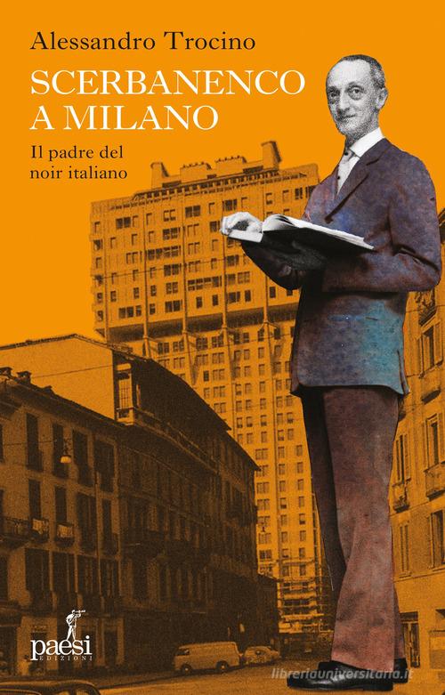 Scerbanenco a Milano. Il padre del noir italiano di Alessandro Trocino edito da Paesi Edizioni