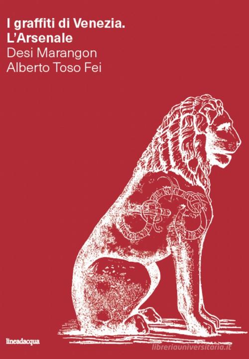 I graffiti di Venezia. L'Arsenale. Ediz. illustrata di Desi Marangon, Alberto Toso Fei edito da Lineadacqua