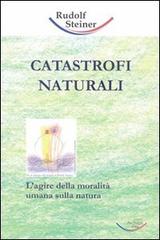 Catastrofi naturali. Come responsabilità morale di Rudolf Steiner edito da Archiati Verlag