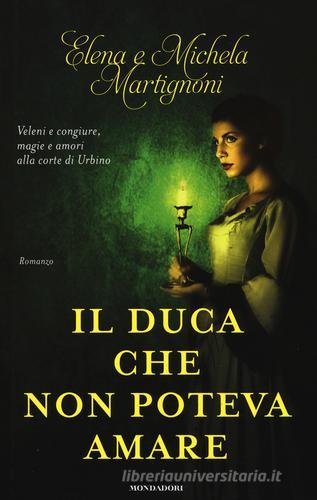 Il duca che non poteva amare di Elena Martignoni, Michela Martignoni edito da Mondadori