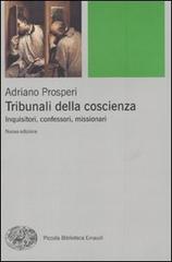 Tribunali della coscienza. Inquisitori, confessori, missionari di Adriano Prosperi edito da Einaudi