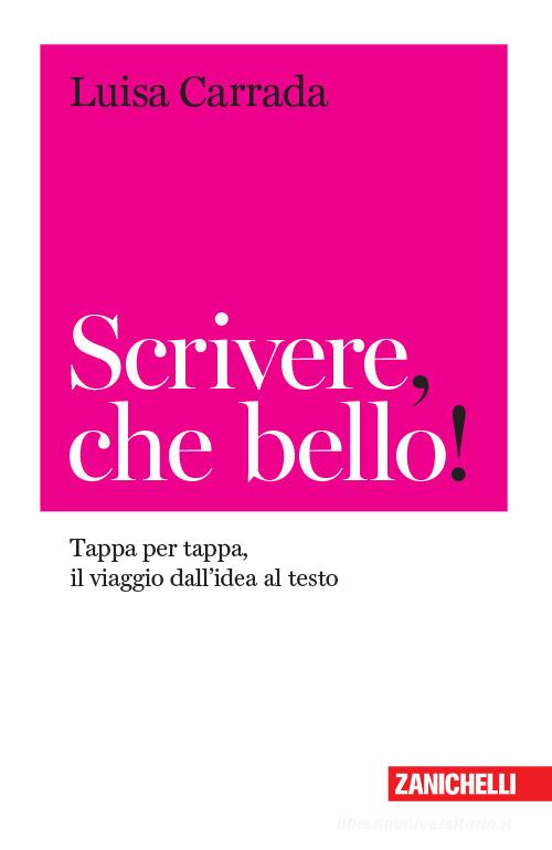 Scrivere, che bello! Tappa per tappa, il viaggio dall'idea al testo di Luisa Carrada edito da Zanichelli