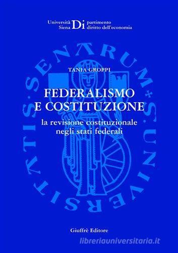 Federalismo e Costituzione. La revisione costituzionale negli Stati federali di Tania Groppi edito da Giuffrè