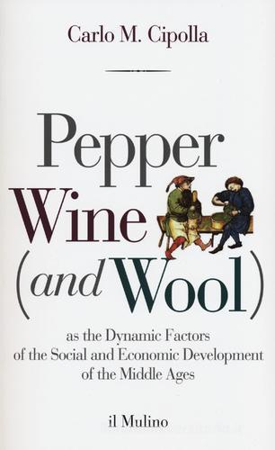 Pepper wine (and wool) as the dynamic factors of the social and economic development of the middle ages di Carlo M. Cipolla edito da Il Mulino