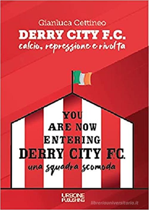 Derry City F.C. Calcio, repressione e rivolta di Gianluca Cettineo edito da Gianluca Iuorio Urbone Publishing