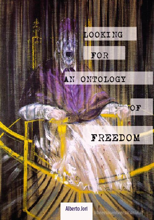 Looking for an Ontology of Freedom. German Philosophy from the Enlightenment to Nietzsche di Alberto Jori edito da Universitas Studiorum