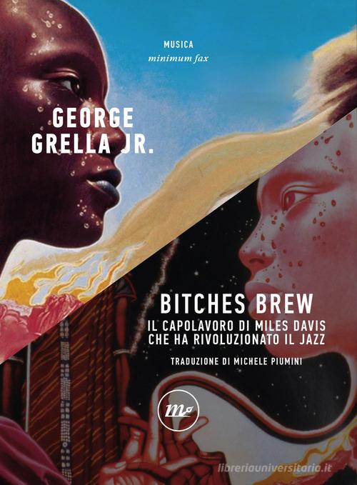 Bitches brew. Il capolavoro di Miles Davis che ha rivoluzionato il jazz di George jr. Grella edito da Minimum Fax