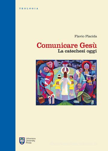 Comunicare Gesù. La catechesi oggi di Flavio Placida edito da Urbaniana University Press