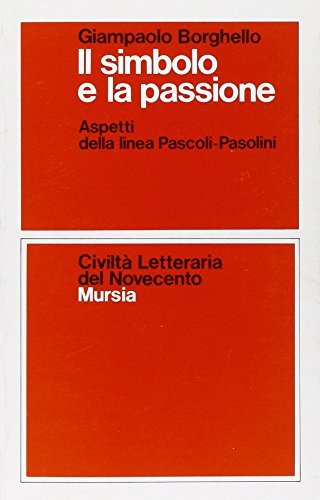 Il simbolo e la passione. Aspetti della linea Pascoli-Pasolini di Giampaolo Borghello edito da Ugo Mursia Editore