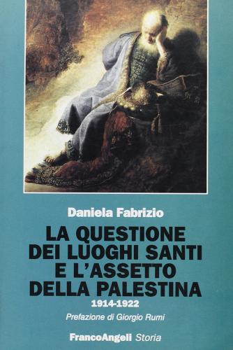 La questione dei luoghi santi e l'assetto della Palestina (1914-1922) di Daniela Fabrizio edito da Franco Angeli