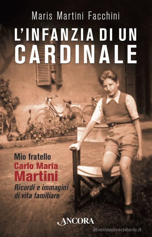 L' infanzia di un cardinale. Mio fratello Carlo Maria Martini. Ricordi e immagini di vita familiare di Martini Facchini Maris edito da Ancora