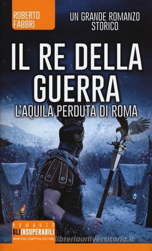 Il re della guerra. L'aquila perduta di Roma di Roberto Fabbri edito da Newton Compton Editori