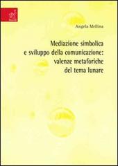 Mediazione simbolica e sviluppo della comunicazione: valenze metaforiche del tema lunare di Angela Mellina edito da Aracne