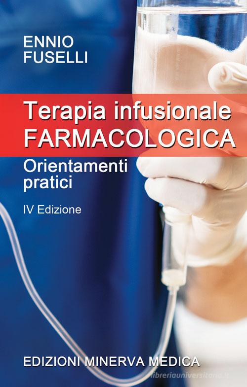 Terapia infusionale farmacologica. Orientamenti pratici di Ennio Fuselli edito da Minerva Medica