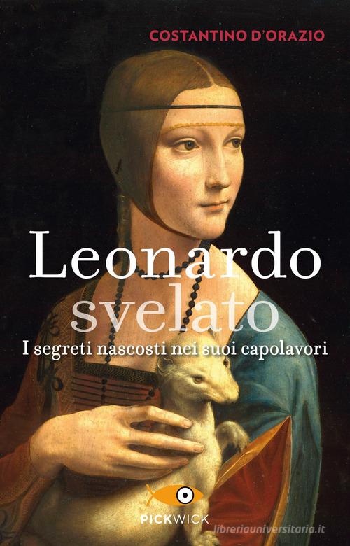 Leonardo svelato. I segreti nascosti nei suoi capolavori di Costantino D'Orazio edito da Sperling & Kupfer