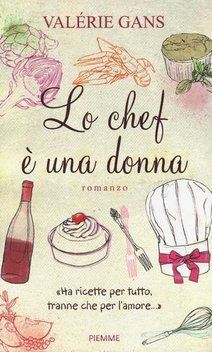 Lo chef è una donna. «Ha ricette per tutto, tranne che per l'amore...» di Valérie Gans edito da Piemme
