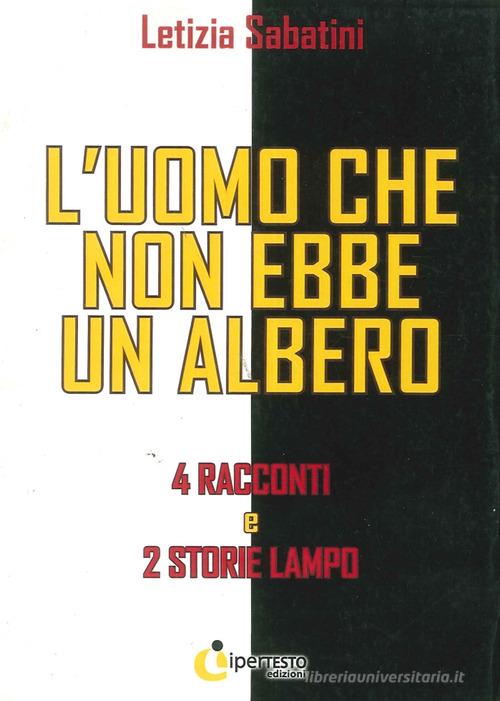 L' uomo che non ebbe un albero. 4 Racconti e 2 storie lampo di Letizia Sabatini edito da Iperedizioni