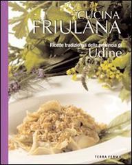 Cucina friulana, ricette tradizionali della provincia di Udine edito da Terra Ferma Edizioni