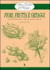 Fiori, frutta e ortaggi. Ediz. illustrata di Giovanni Civardi edito da Il Castello