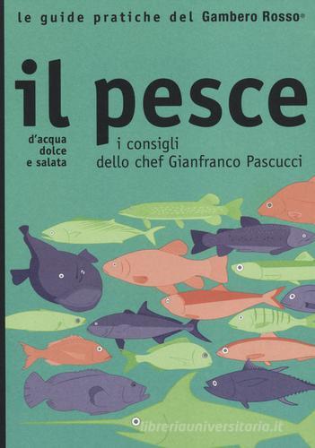 Il pesce. I consigli dello chef Gianfranco Pascucci edito da Gambero Rosso GRH