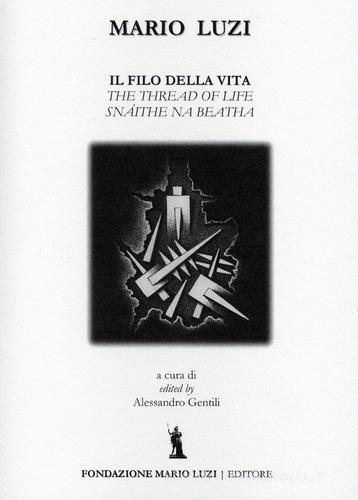 Il filo della vita. Ediz. italiana, inglese e irlandese di Mario Luzi edito da Fondazione Mario Luzi