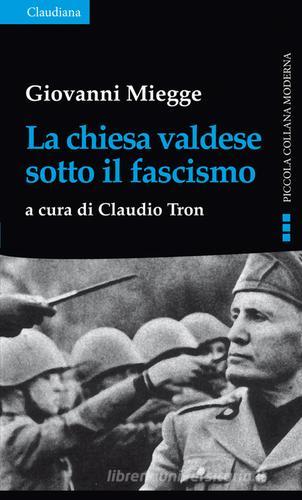 La chiesa valdese sotto il fascismo di Giovanni Miegge edito da Claudiana