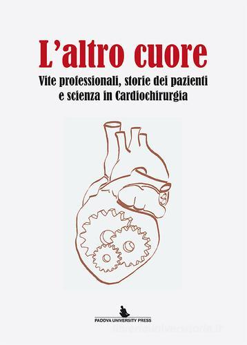 L' altro cuore. Vite professionali, storie dei pazienti e scienza in cardiochirurgia edito da Padova University Press