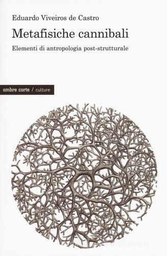Metafisiche cannibali. Elementi di antropologia post-strutturale di Eduardo Viveiros de Castro edito da Ombre Corte