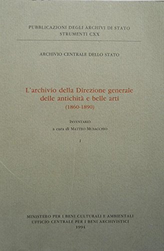 L' archivio della Direzione generale delle antichità e belle arti (1860-1890). Inventario edito da Ministero Beni Att. Culturali